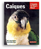 Caiques - Complete Pet Owner's Manual